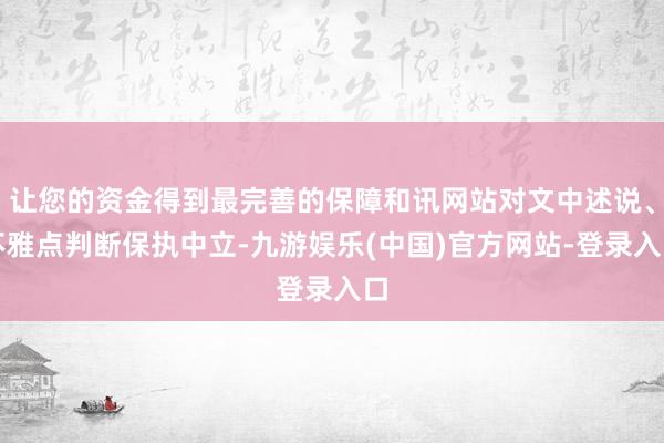 让您的资金得到最完善的保障和讯网站对文中述说、不雅点判断保执中立-九游娱乐(中国)官方网站-登录入口