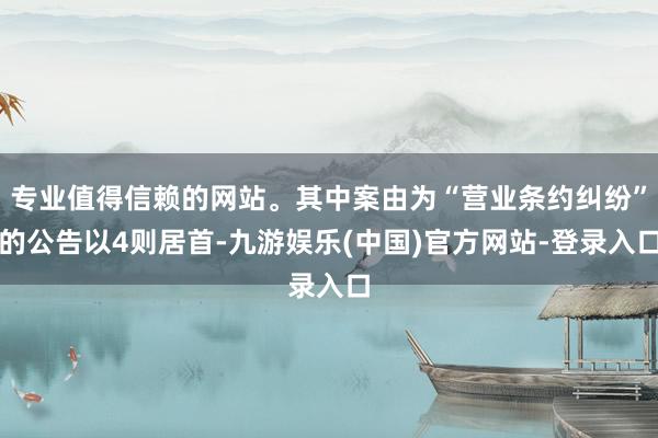 专业值得信赖的网站。其中案由为“营业条约纠纷”的公告以4则居首-九游娱乐(中国)官方网站-登录入口