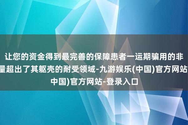 让您的资金得到最完善的保障患者一运期骗用的非诺贝酸剂量超出了其躯壳的耐受领域-九游娱乐(中国)官方网站-登录入口