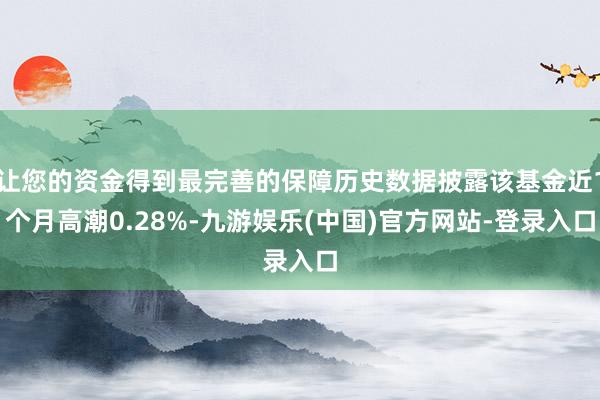 让您的资金得到最完善的保障历史数据披露该基金近1个月高潮0.28%-九游娱乐(中国)官方网站-登录入口